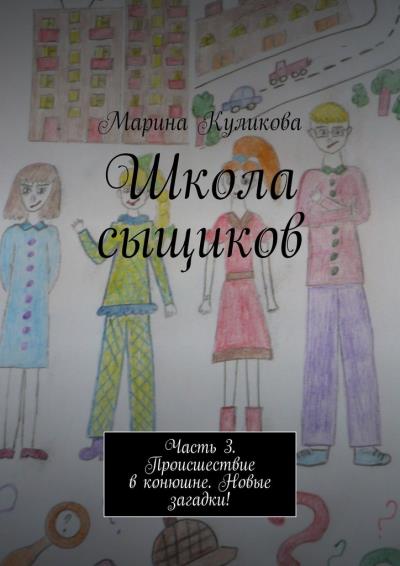 Книга Школа сыщиков. Часть 3. Происшествие в конюшне. Новые загадки! (Марина Куликова)